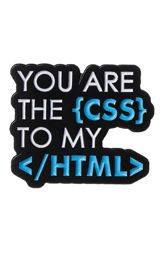 Programmer Pins (5$ each) - You are the {CSS} to my image