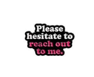 Please Hesitate To Reach Out To Me