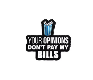 Your Opinions Don't Pay My Bills