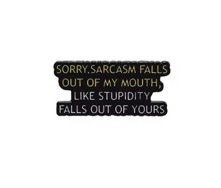 Sorry Sarcasm Falls Out Of My Mouth